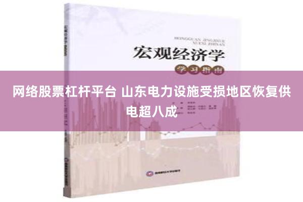 网络股票杠杆平台 山东电力设施受损地区恢复供电超八成