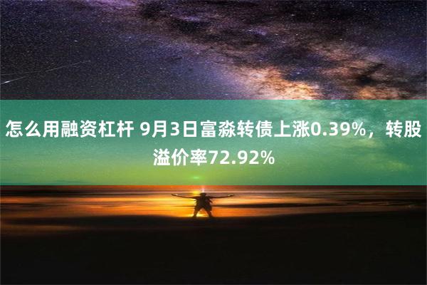 怎么用融资杠杆 9月3日富淼转债上涨0.39%，转股溢价率72.92%