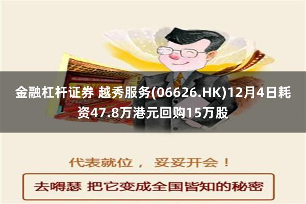 金融杠杆证券 越秀服务(06626.HK)12月4日耗资47.8万港元回购15万股