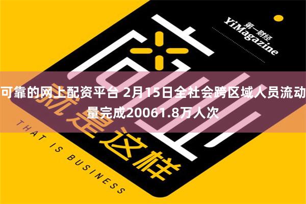 可靠的网上配资平台 2月15日全社会跨区域人员流动量完成20061.8万人次